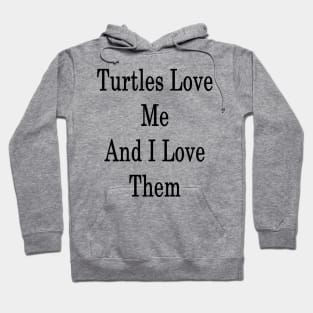 Turtles Love Me And I Love Them Hoodie